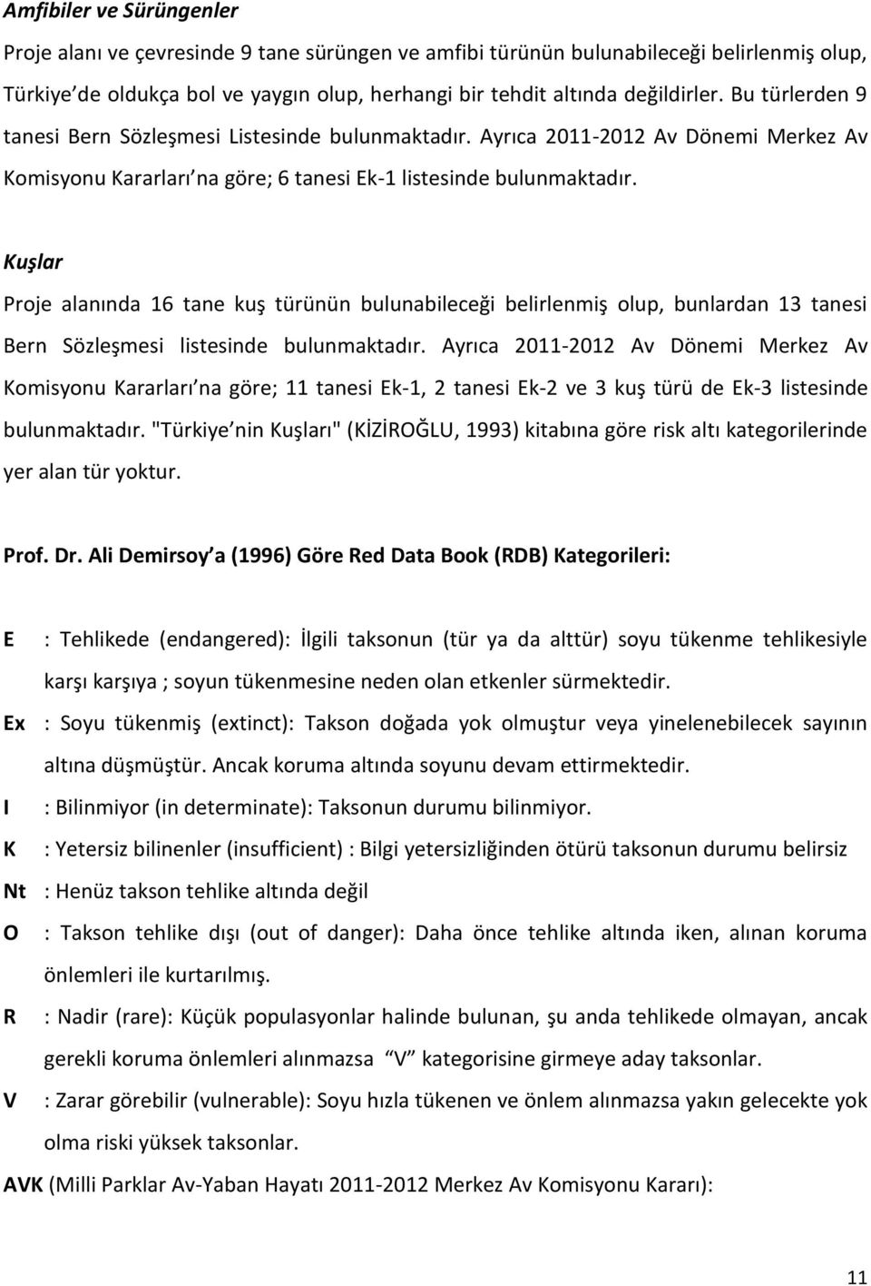 Kuşlar Proje alanında 16 tane kuş türünün bulunabileceği belirlenmiş olup, bunlardan 13 tanesi Bern Sözleşmesi listesinde bulunmaktadır.