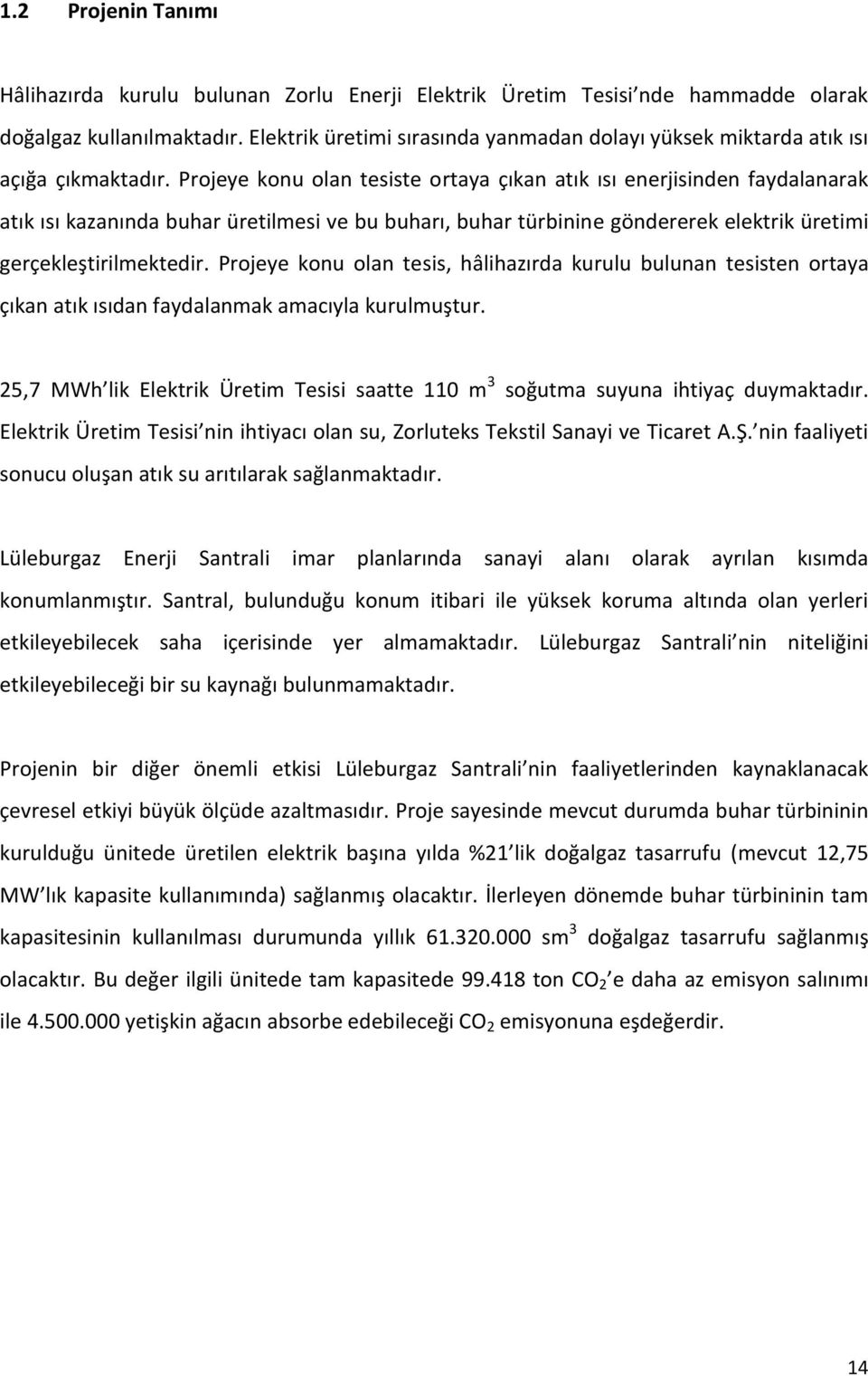 Projeye konu olan tesiste ortaya çıkan atık ısı enerjisinden faydalanarak atık ısı kazanında buhar üretilmesi ve bu buharı, buhar türbinine göndererek elektrik üretimi gerçekleştirilmektedir.