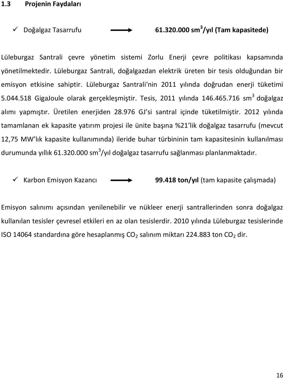 518 GigaJoule olarak gerçekleşmiştir. Tesis, 2011 yılında 146.465.716 sm 3 doğalgaz alımı yapmıştır. Üretilen enerjiden 28.976 GJ si santral içinde tüketilmiştir.