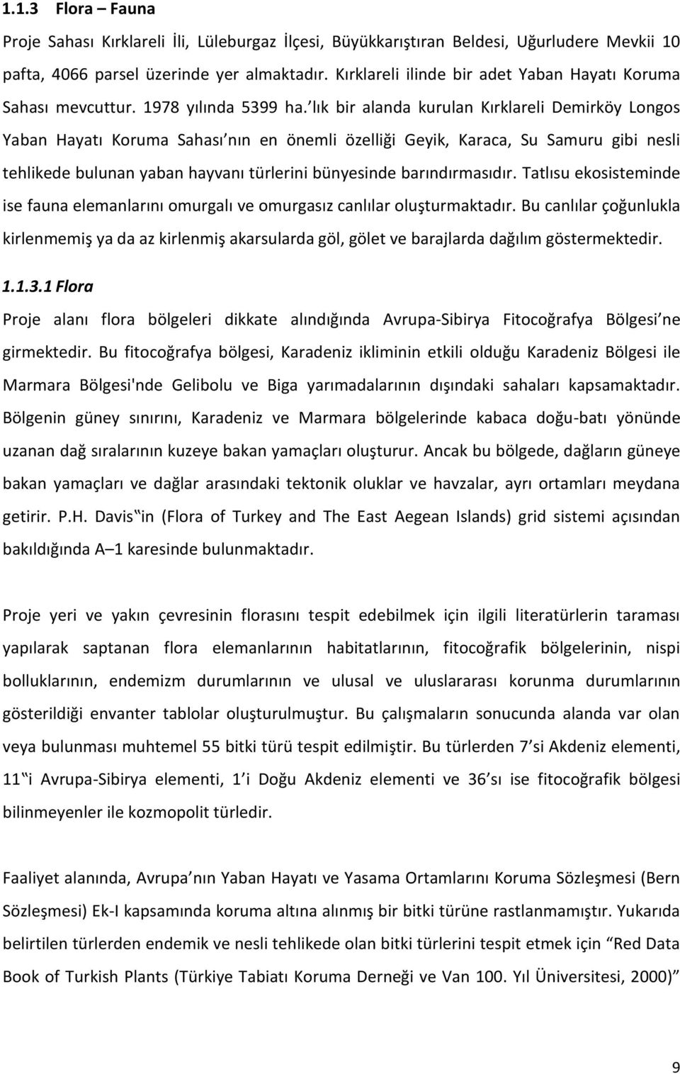 lık bir alanda kurulan Kırklareli Demirköy Longos Yaban Hayatı Koruma Sahası nın en önemli özelliği Geyik, Karaca, Su Samuru gibi nesli tehlikede bulunan yaban hayvanı türlerini bünyesinde