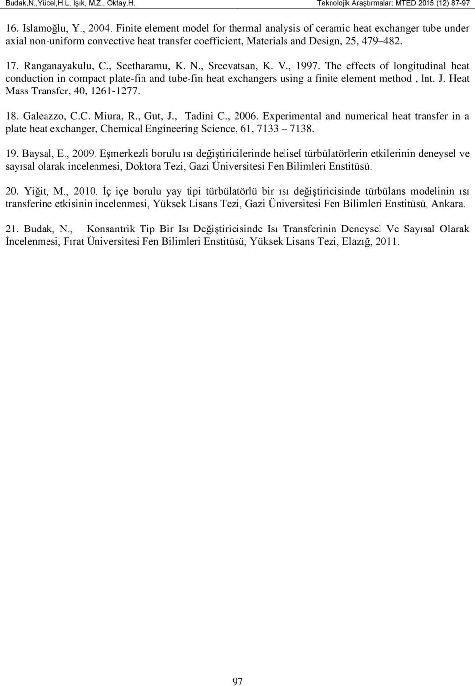 , Seetharamu, K. N., Sreevatsan, K. V., 1997. The effects of longitudinal heat conduction in compact plate-fin and tube-fin heat exchangers using a finite element method, lnt. J.