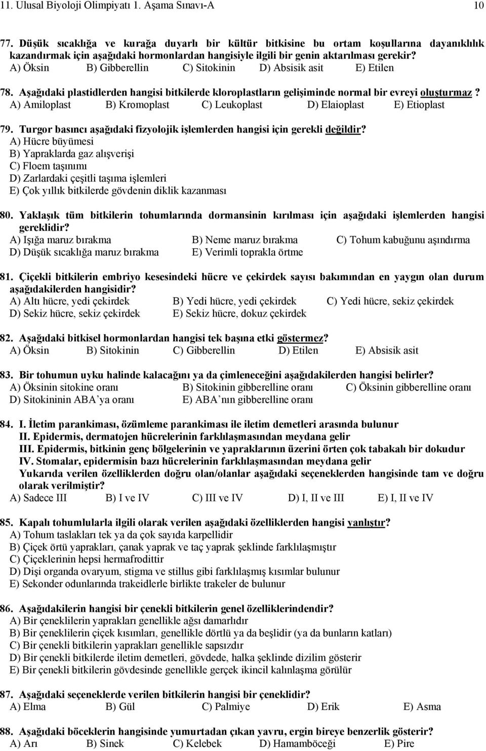 A) Öksin B) Gibberellin C) Sitokinin D) Absisik asit E) Etilen 78. Aşağıdaki plastidlerden hangisi bitkilerde kloroplastların gelişiminde normal bir evreyi oluşturmaz?