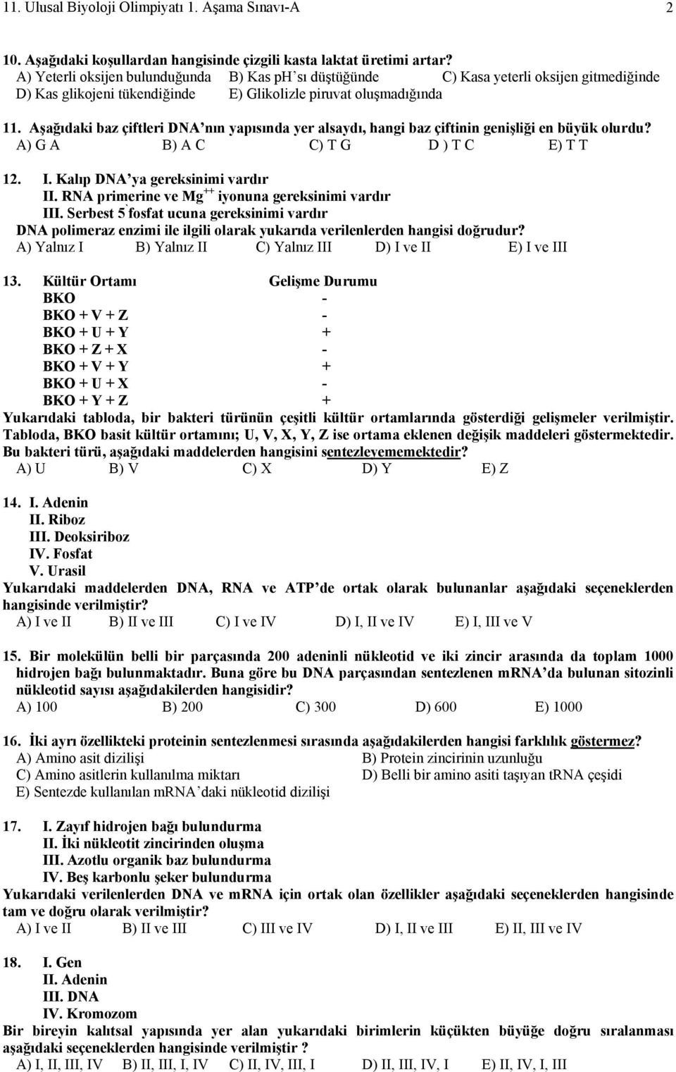 Aşağıdaki baz çiftleri DNA nın yapısında yer alsaydı, hangi baz çiftinin genişliği en büyük olurdu? A) G A B) A C C) T G D ) T C E) T T 12. I. Kalıp DNA ya gereksinimi vardır II.