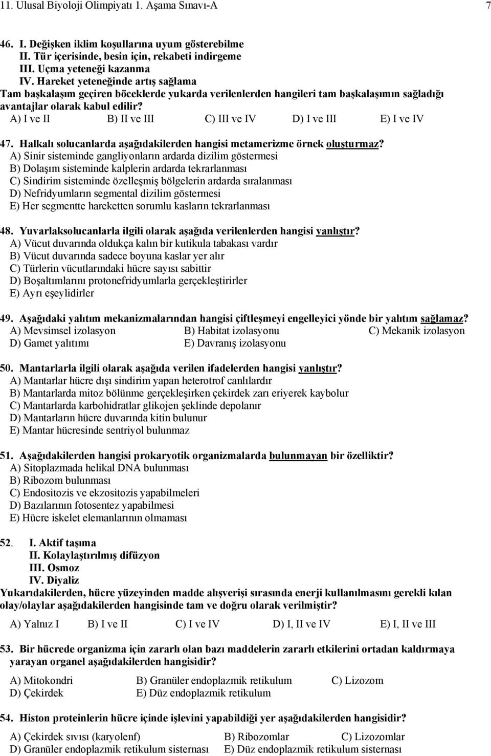 A) I ve II B) II ve III C) III ve IV D) I ve III E) I ve IV 47. Halkalı solucanlarda aşağıdakilerden hangisi metamerizme örnek oluşturmaz?