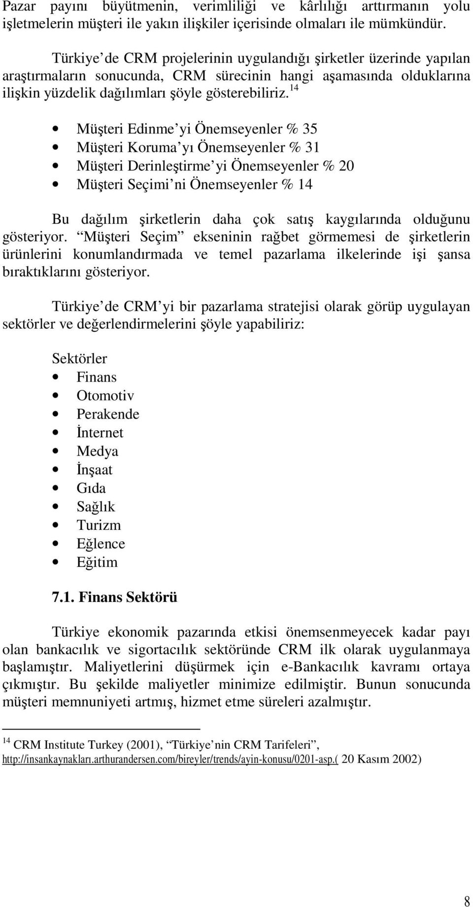 14 Müşteri Edinme yi Önemseyenler % 35 Müşteri Koruma yı Önemseyenler % 31 Müşteri Derinleştirme yi Önemseyenler % 20 Müşteri Seçimi ni Önemseyenler % 14 Bu dağılım şirketlerin daha çok satış