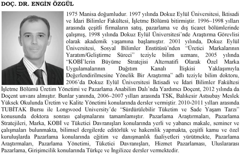 2001 yılında, Dokuz Eylül Üniversitesi, Sosyal Bilimler Enstitüsü nden Üretici Markalarının Yaratım/Gelitirme Süreci teziyle bilim uzmanı, 2005 yılında KOB lerin Büyüme Stratejisi Alternatifi Olarak