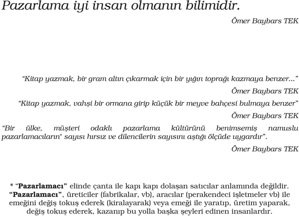 pazarlamacıların * sayısı hırsız ve dilencilerin sayısını atıı ölçüde uygardır. Ömer Baybars TEK * Pazarlamacı elinde çanta ile kapı kapı dolaan satıcılar anlamında deildir.