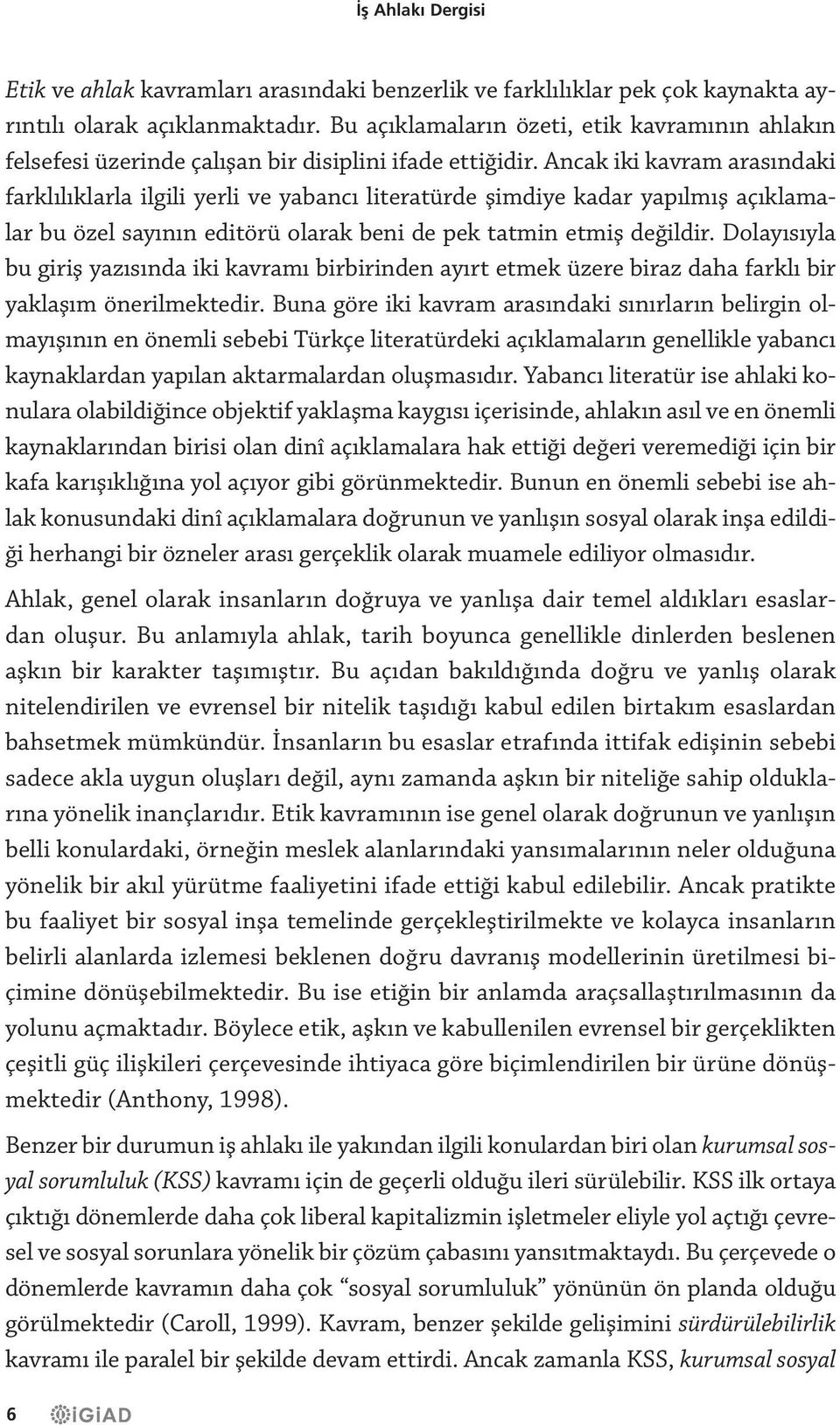 Ancak iki kavram arasındaki farklılıklarla ilgili yerli ve yabancı literatürde şimdiye kadar yapılmış açıklamalar bu özel sayının editörü olarak beni de pek tatmin etmiş değildir.