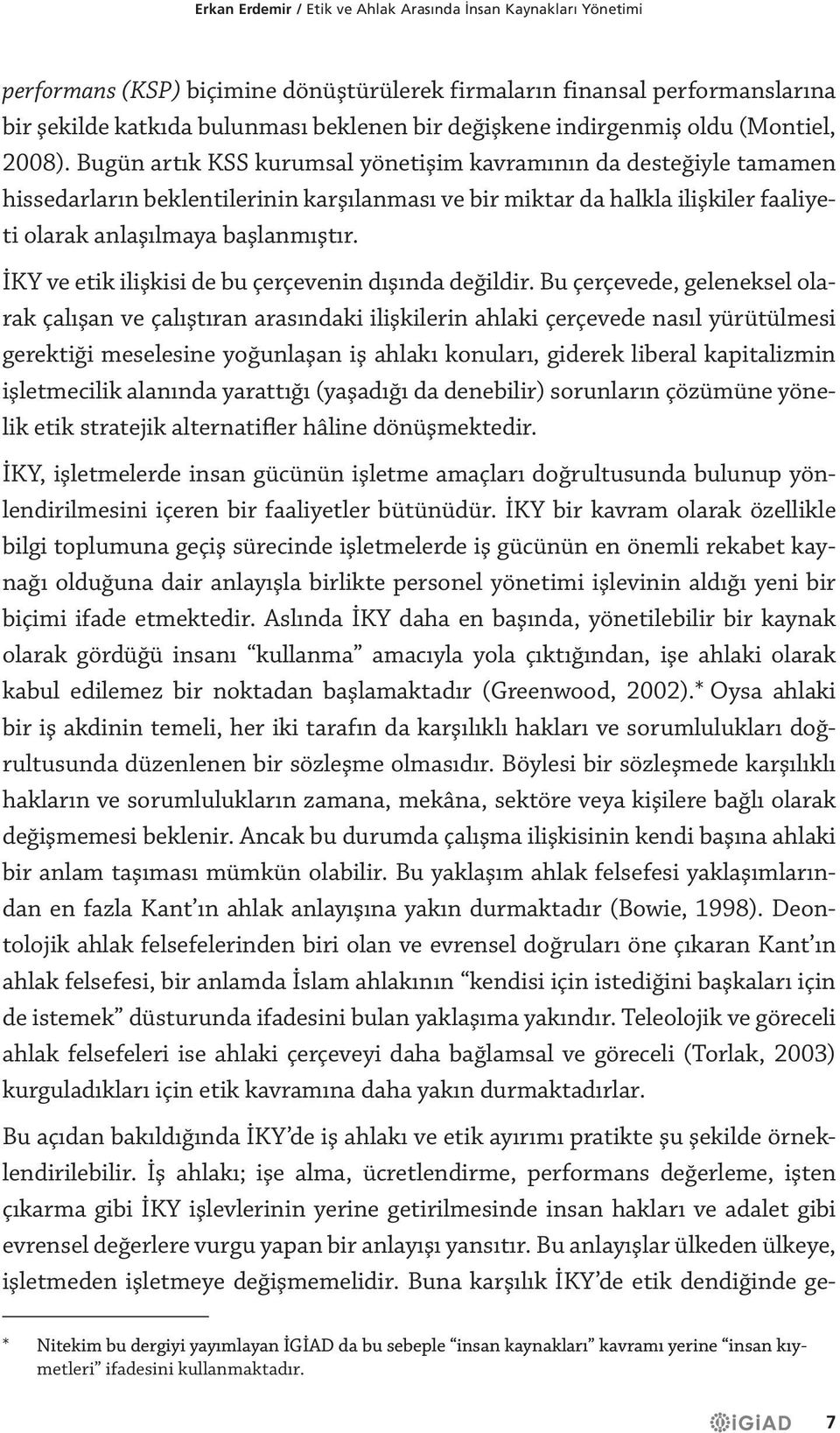 Bugün artık KSS kurumsal yönetişim kavramının da desteğiyle tamamen hissedarların beklentilerinin karşılanması ve bir miktar da halkla ilişkiler faaliyeti olarak anlaşılmaya başlanmıştır.