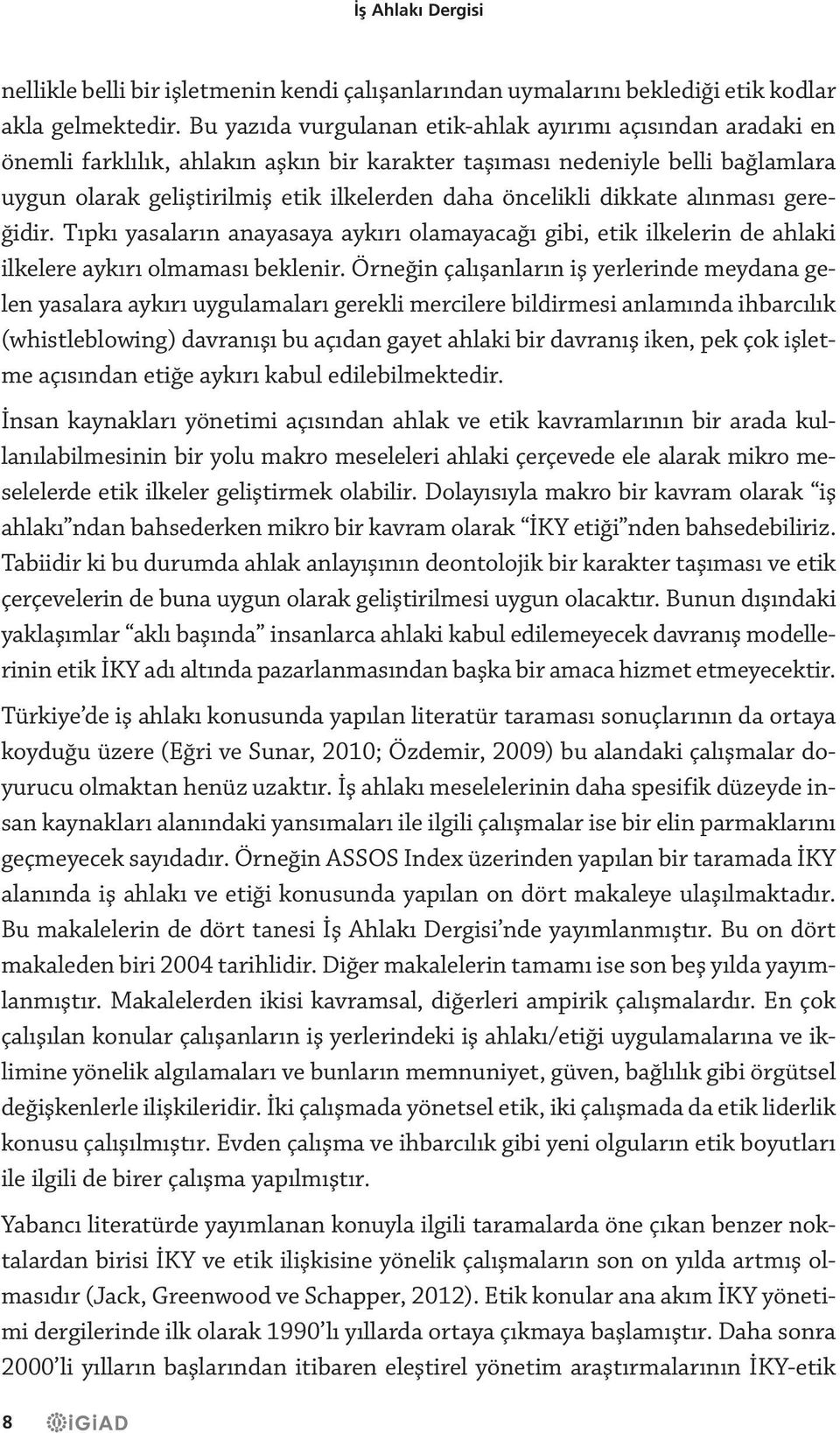 dikkate alınması gereğidir. Tıpkı yasaların anayasaya aykırı olamayacağı gibi, etik ilkelerin de ahlaki ilkelere aykırı olmaması beklenir.