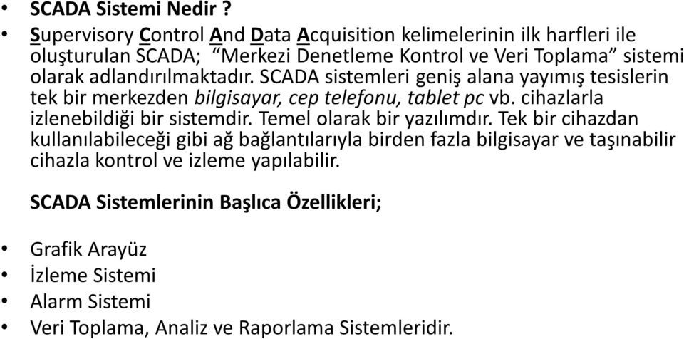 adlandırılmaktadır. SCADA sistemleri geniş alana yayımış tesislerin tek bir merkezden bilgisayar, cep telefonu, tablet pc vb.