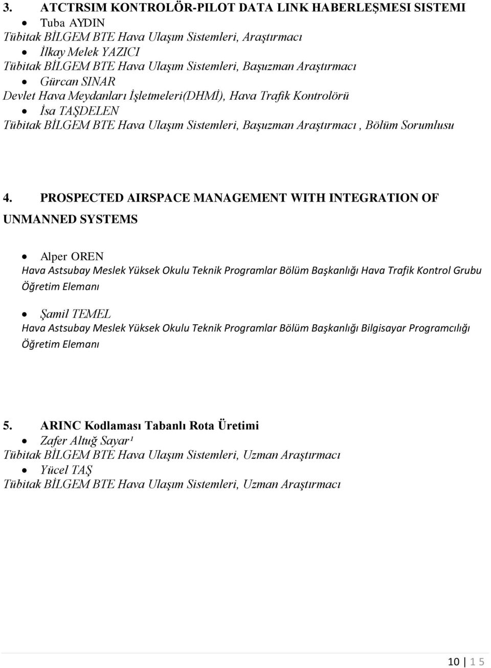 PROSPECTED AIRSPACE MANAGEMENT WITH INTEGRATION OF UNMANNED SYSTEMS Alper OREN Hava Astsubay Meslek Yüksek Okulu Teknik Programlar Bölüm Başkanlığı Hava Trafik Kontrol Grubu Öğretim Elemanı Şamil