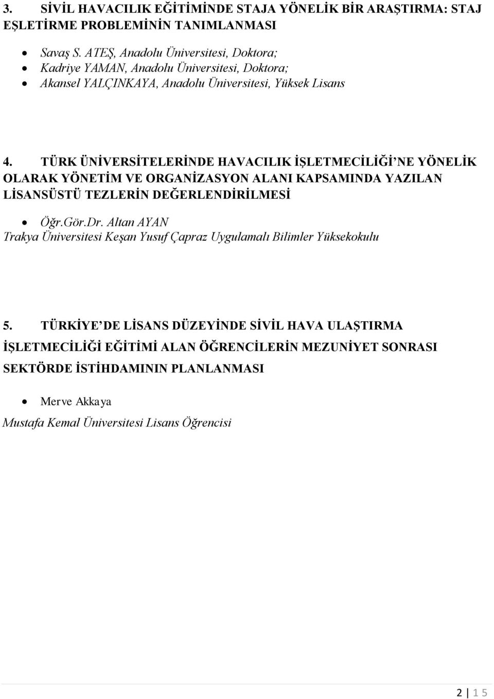 TÜRK ÜNİVERSİTELERİNDE HAVACILIK İŞLETMECİLİĞİ NE YÖNELİK OLARAK YÖNETİM VE ORGANİZASYON ALANI KAPSAMINDA YAZILAN LİSANSÜSTÜ TEZLERİN DEĞERLENDİRİLMESİ Öğr.Gör.Dr.