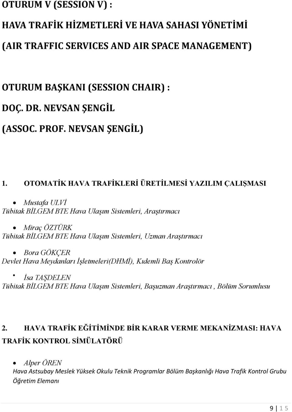 Araştırmacı Bora GÖKÇER Devlet Hava Meydanları İşletmeleri(DHMİ), Kıdemli Baş Kontrolör İsa TAŞDELEN Tübitak BİLGEM BTE Hava Ulaşım Sistemleri, Başuzman Araştırmacı, Bölüm Sorumlusu 2.