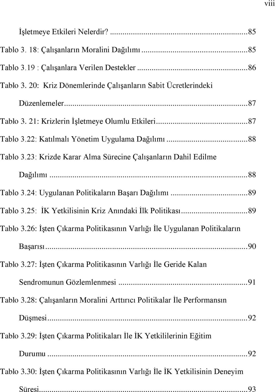 23: Krizde Karar Alma Sürecine Çalışanların Dahil Edilme Dağılımı... 88 Tablo 3.24: Uygulanan Politikaların Başarı Dağılımı... 89 Tablo 3.