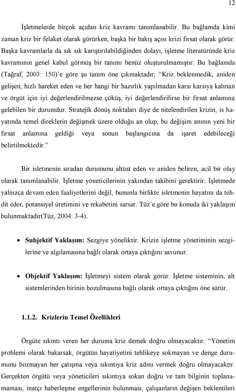 Bu bağlamda (Tağraf, 2003: 150) e göre şu tanım öne çıkmaktadır; Kriz beklenmedik, aniden gelişen, hızlı hareket eden ve her hangi bir hazırlık yapılmadan karsı karsıya kalınan ve örgüt için iyi