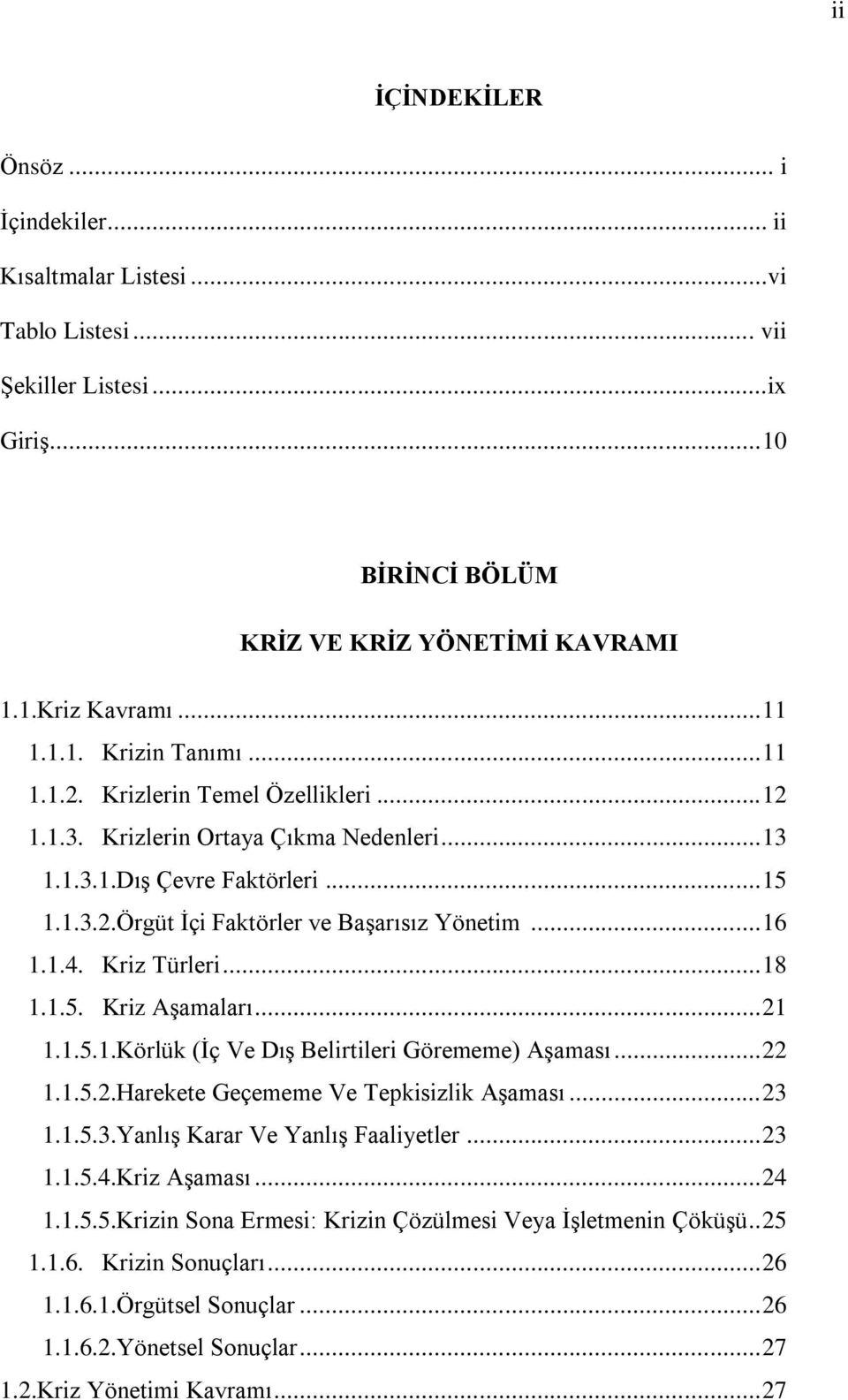 Kriz Türleri... 18 1.1.5. Kriz Aşamaları... 21 1.1.5.1.Körlük (İç Ve Dış Belirtileri Görememe) Aşaması... 22 1.1.5.2.Harekete Geçememe Ve Tepkisizlik Aşaması... 23 1.1.5.3.Yanlış Karar Ve Yanlış Faaliyetler.