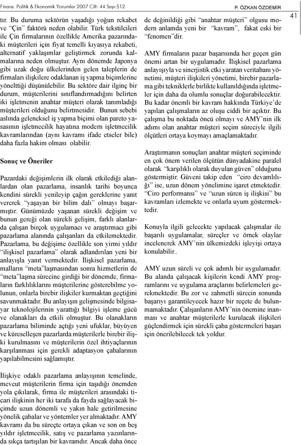 Aynı dönemde Japonya gibi uzak doğu ülkelerinden gelen taleplerin de firmaları ilişkilere odaklanan iş yapma biçimlerine yönelttiği düşünülebilir.