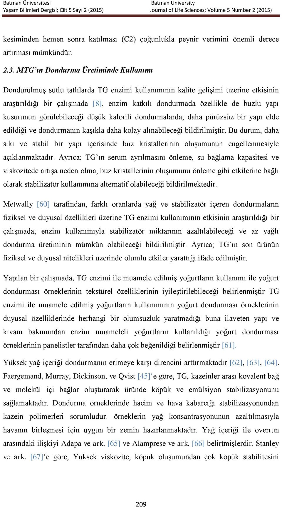 yapı kusurunun görülebileceği düşük kalorili dondurmalarda; daha pürüzsüz bir yapı elde edildiği ve dondurmanın kaşıkla daha kolay alınabileceği bildirilmiştir.