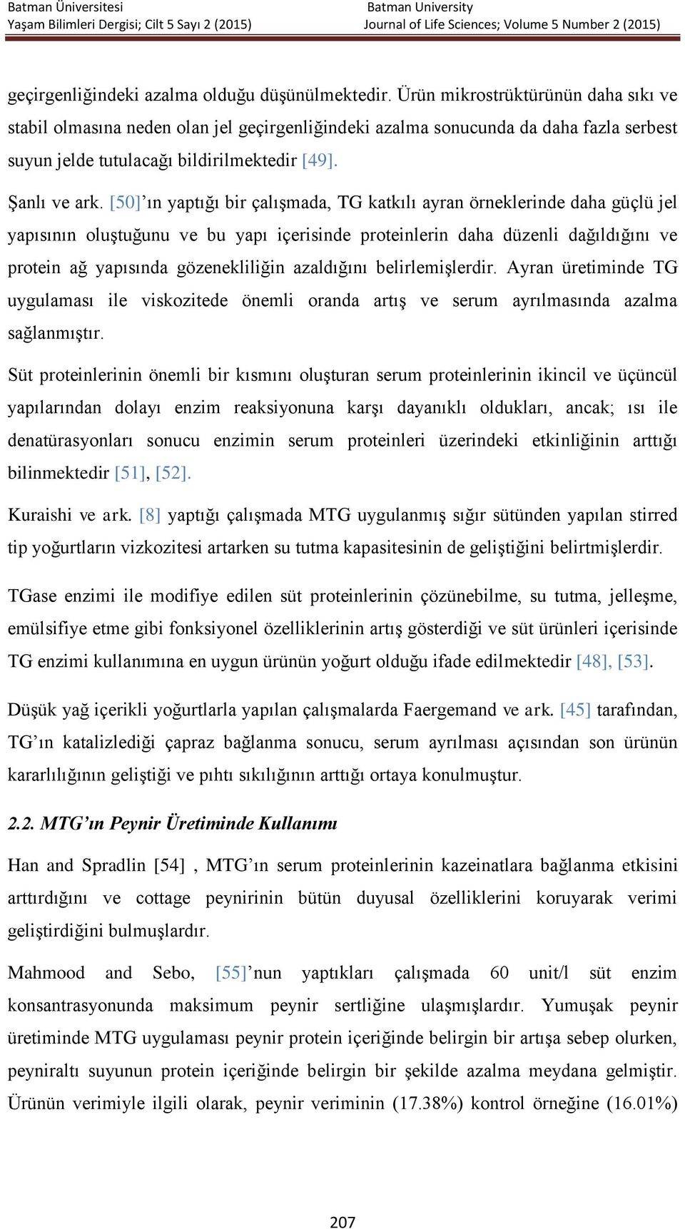 [50] ın yaptığı bir çalışmada, TG katkılı ayran örneklerinde daha güçlü jel yapısının oluştuğunu ve bu yapı içerisinde proteinlerin daha düzenli dağıldığını ve protein ağ yapısında gözenekliliğin