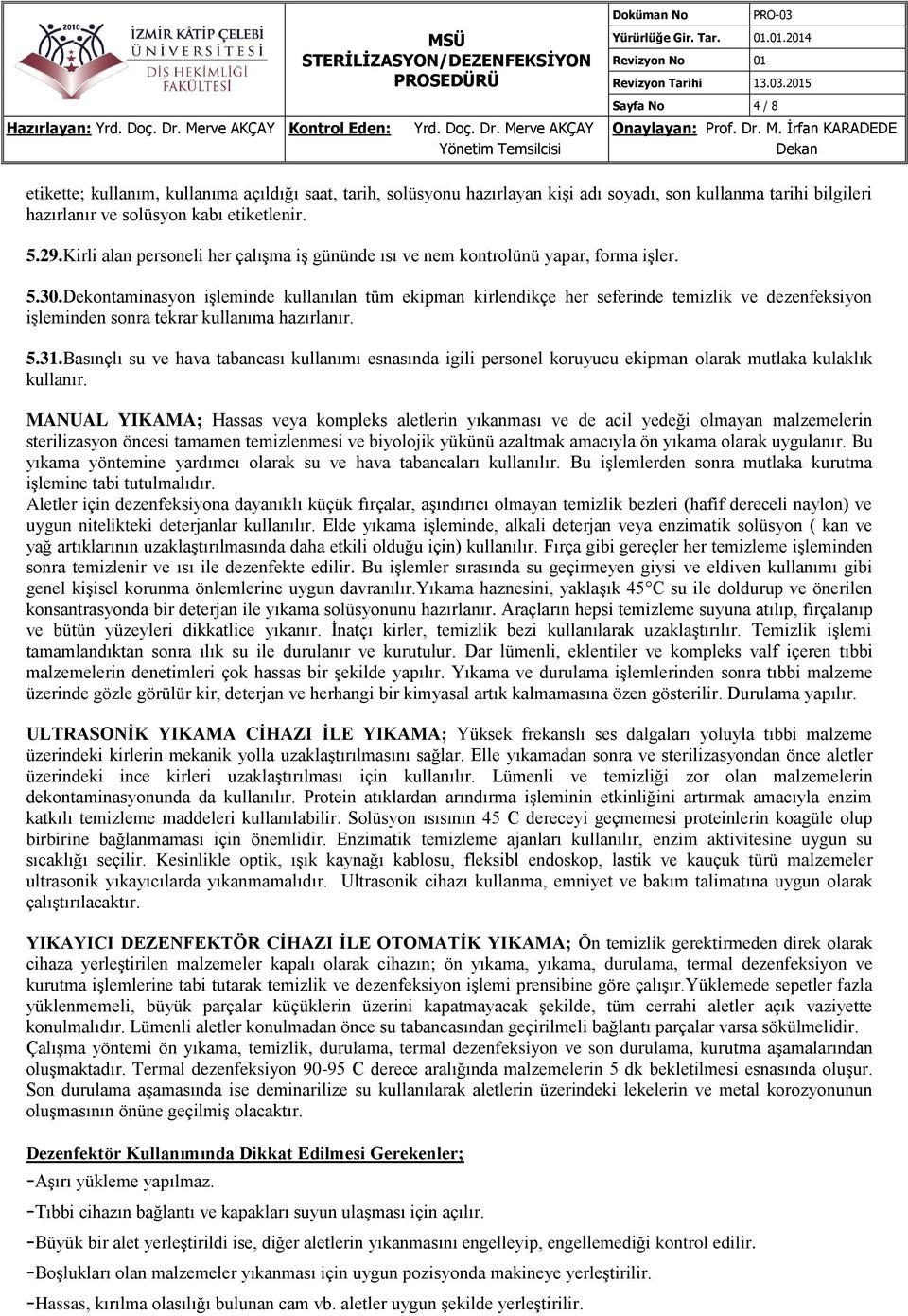 Dekontaminasyon işleminde kullanılan tüm ekipman kirlendikçe her seferinde temizlik ve dezenfeksiyon işleminden sonra tekrar kullanıma hazırlanır. 5.31.