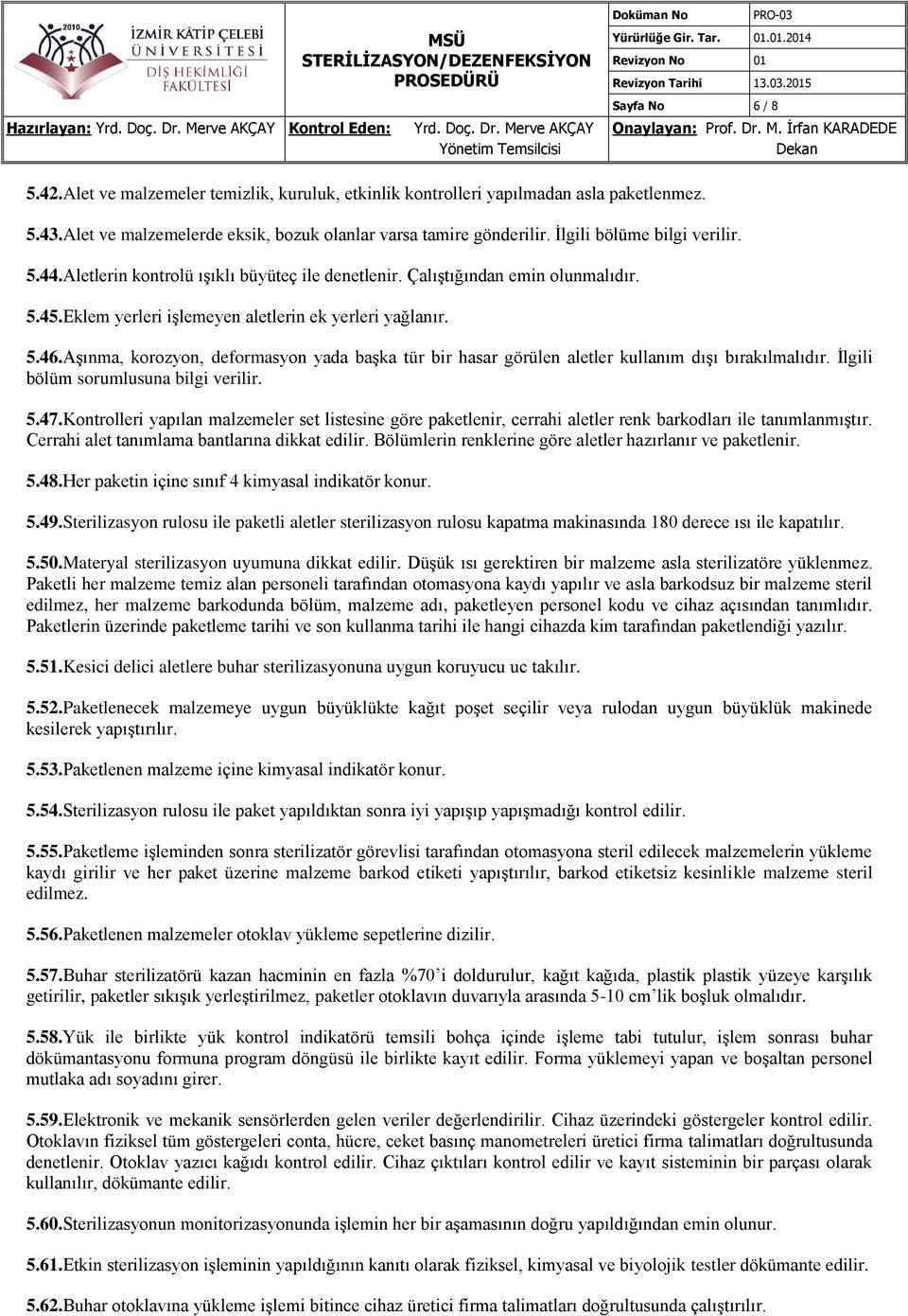 Aşınma, korozyon, deformasyon yada başka tür bir hasar görülen aletler kullanım dışı bırakılmalıdır. İlgili bölüm sorumlusuna bilgi verilir. 5.47.