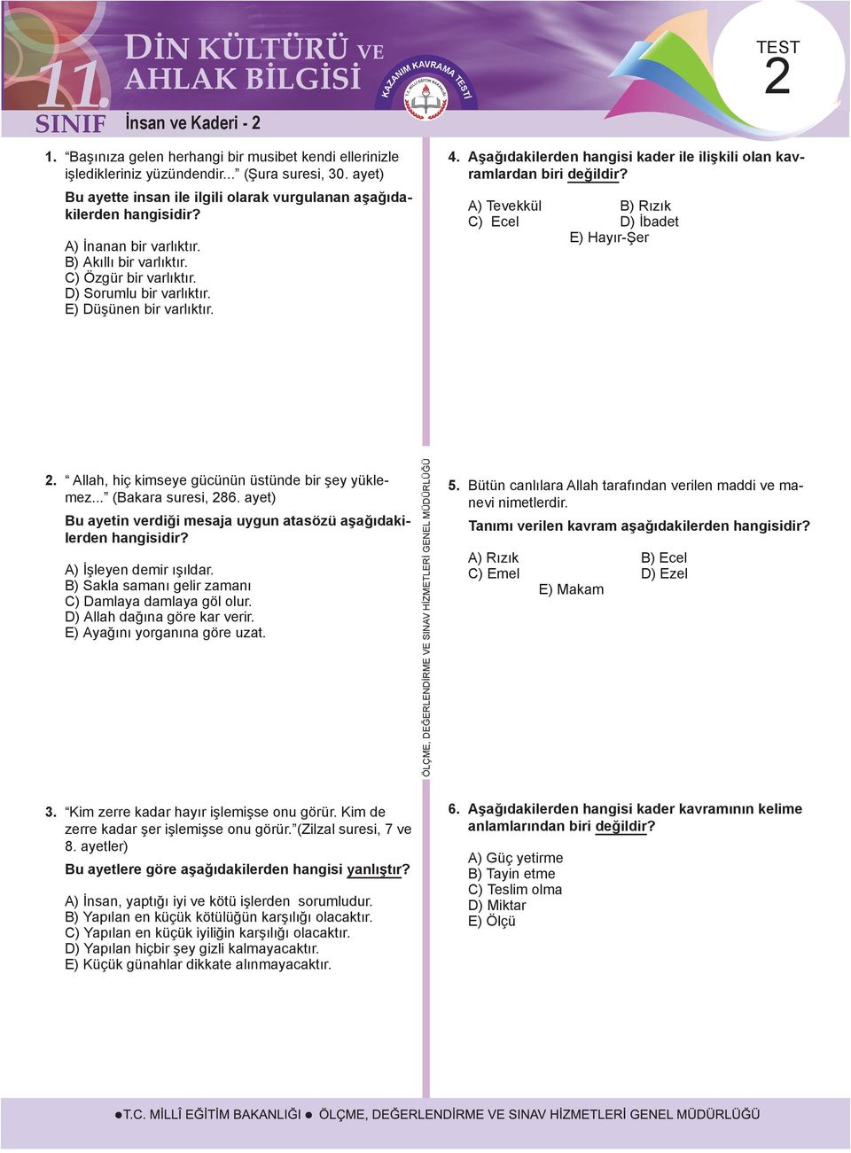 TEST 2 4. Aşağıdakilerden hangisi kader ile ilişkili olan kavramlardan biri değildir? A) Tevekkül B) Rızık C) Ecel D) İbadet E) Hayır-Şer 2. Allah, hiç kimseye gücünün üstünde bir şey yüklemez.