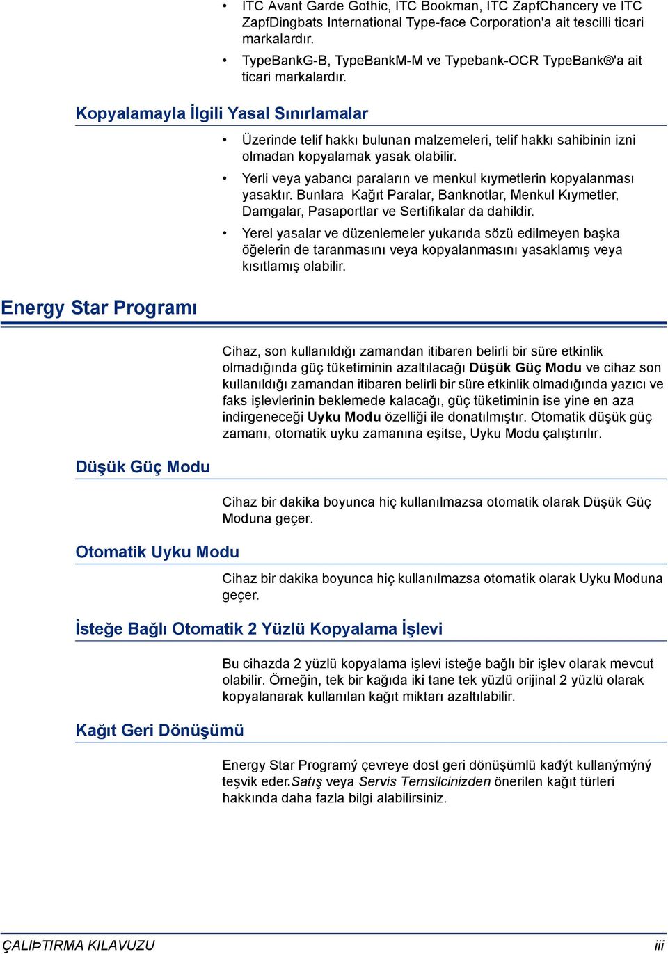 Kopyalamayla İlgili Yasal Sınırlamalar Energy Star Programı Üzerinde telif hakkı bulunan malzemeleri, telif hakkı sahibinin izni olmadan kopyalamak yasak olabilir.