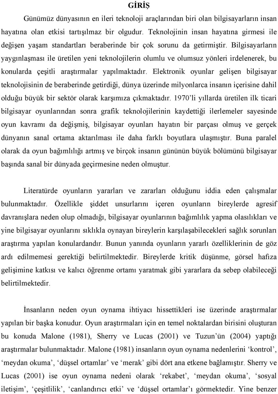 Bilgisayarların yaygınlaşması ile üretilen yeni teknolojilerin olumlu ve olumsuz yönleri irdelenerek, bu konularda çeşitli araştırmalar yapılmaktadır.