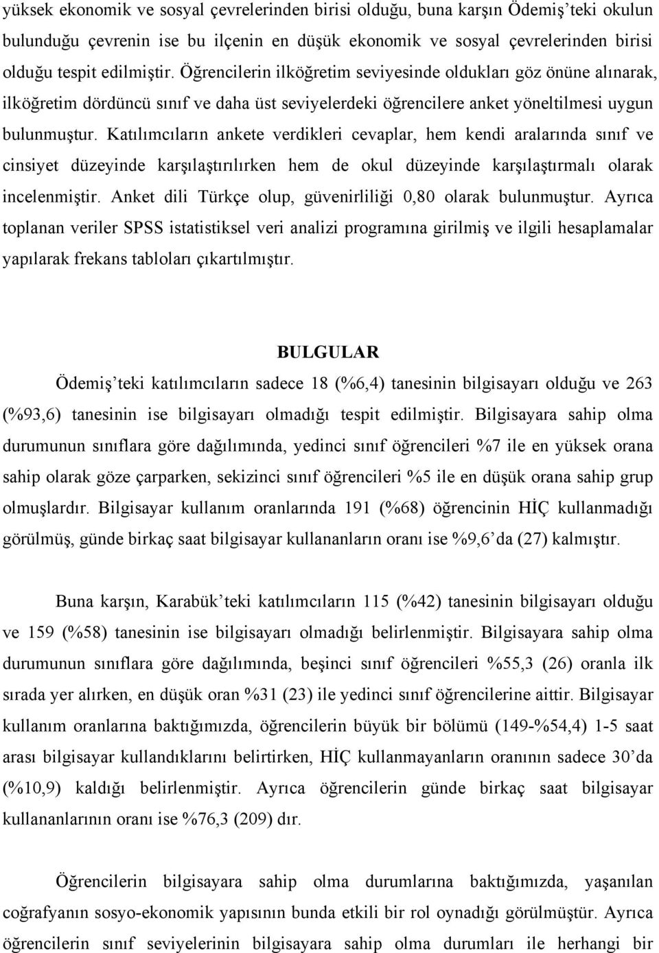 Katılımcıların ankete verdikleri cevaplar, hem kendi aralarında sınıf ve cinsiyet düzeyinde karşılaştırılırken hem de okul düzeyinde karşılaştırmalı olarak incelenmiştir.