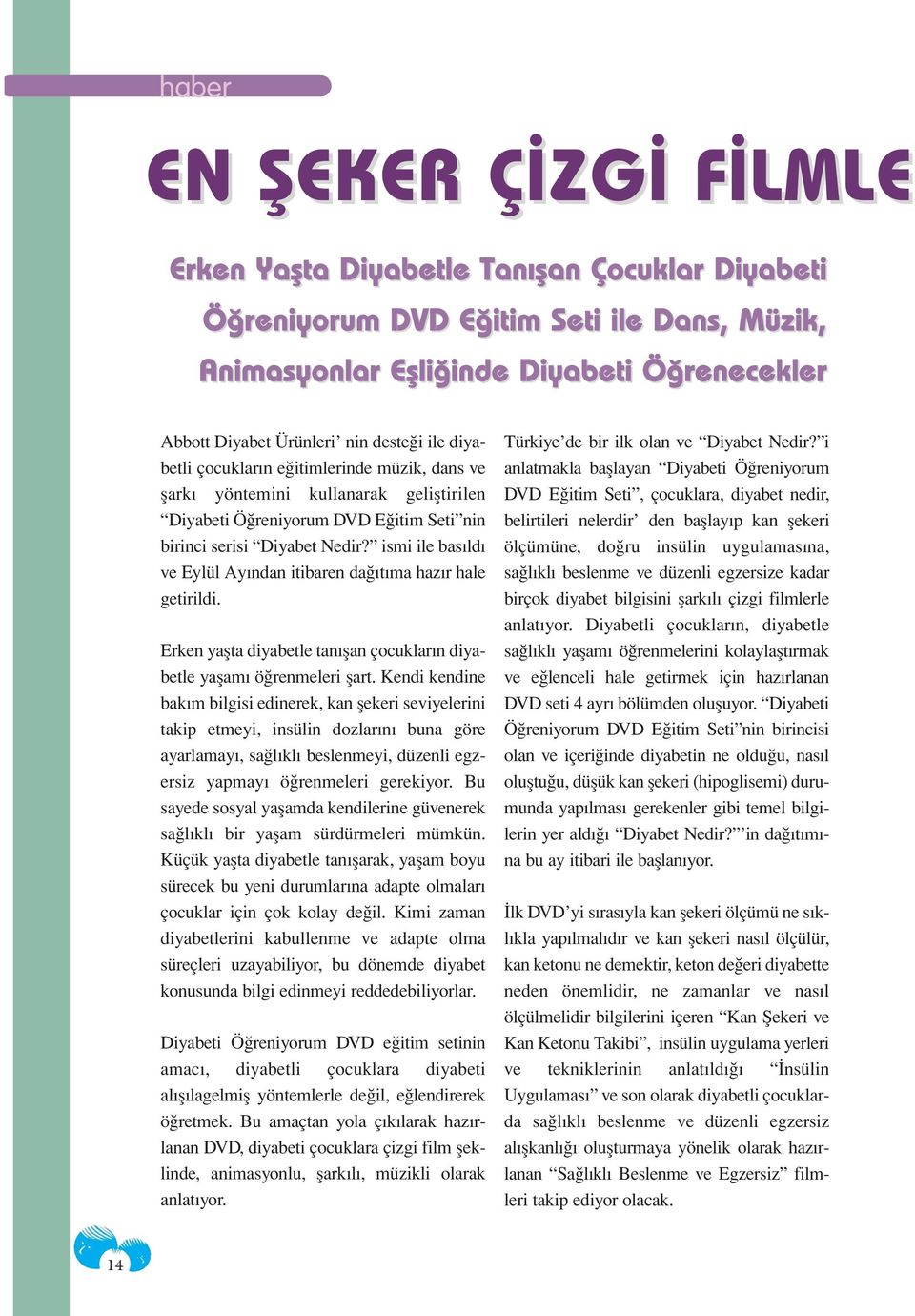 ismi ile basıldı ve Eylül Ayından itibaren dağıtıma hazır hale getirildi. Erken yaşta diyabetle tanışan çocukların diyabetle yaşamı öğrenmeleri şart.