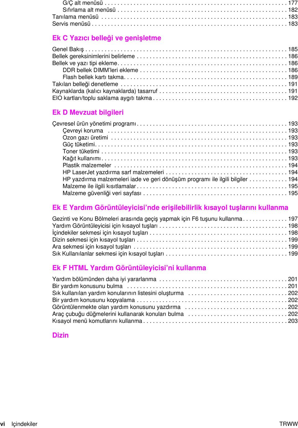 .............................................. 186 Bellek ve yazı tipi ekleme..................................................... 186 DDR bellek DIMM leri ekleme.............................................. 186 Flash bellek kartı takma.