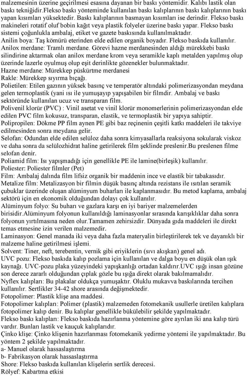 Flekso baskı makineleri rotatif oluf bobin kağıt veya plastik folyeler üzerine baskı yapar. Flekso baskı sistemi çoğunlukla ambalaj, etiket ve gazete baskısında kullanılmaktadır.