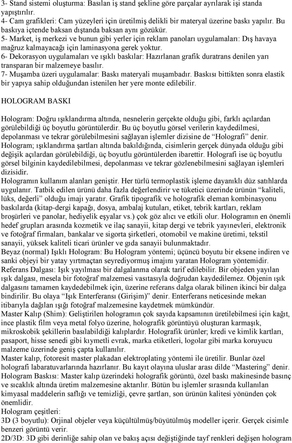 6- Dekorasyon uygulamaları ve ıģıklı baskılar: Hazırlanan grafik duratrans denilen yarı transparan bir malzemeye basılır. 7- MuĢamba üzeri uygulamalar: Baskı materyali muģambadır.