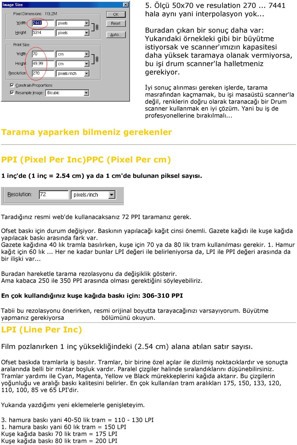 İyi sonuç alınması gereken işlerde, tarama masrafından kaçmamak, bu işi masaüstü scanner'la değil, renklerin doğru olarak taranacağı bir Drum scanner kullanmak en iyi çözüm.