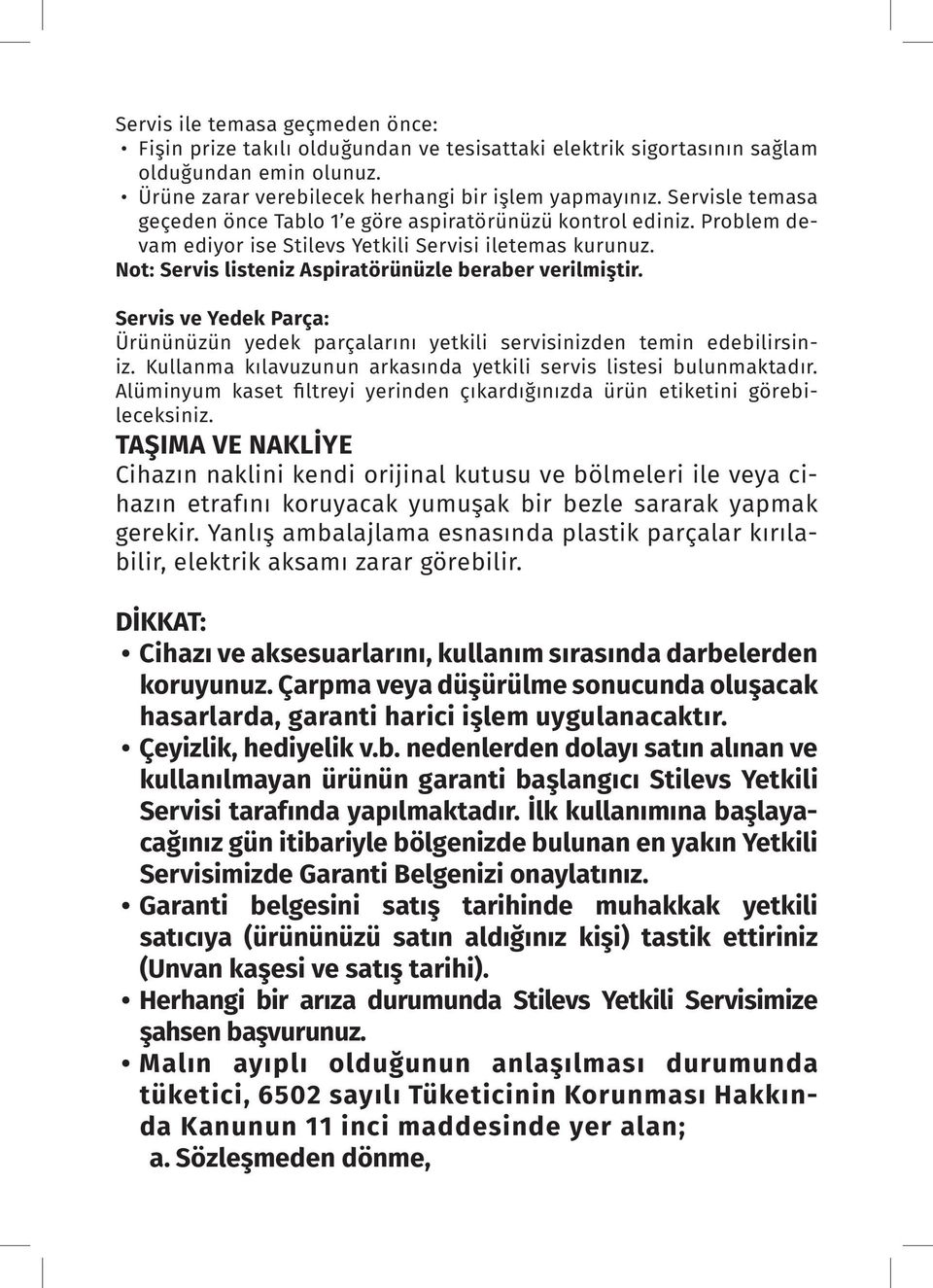 Servis ve Yedek Parça: Ürününüzün yedek parçalarını yetkili servisinizden temin edebilirsiniz. Kullanma kılavuzunun arkasında yetkili servis listesi bulunmaktadır.