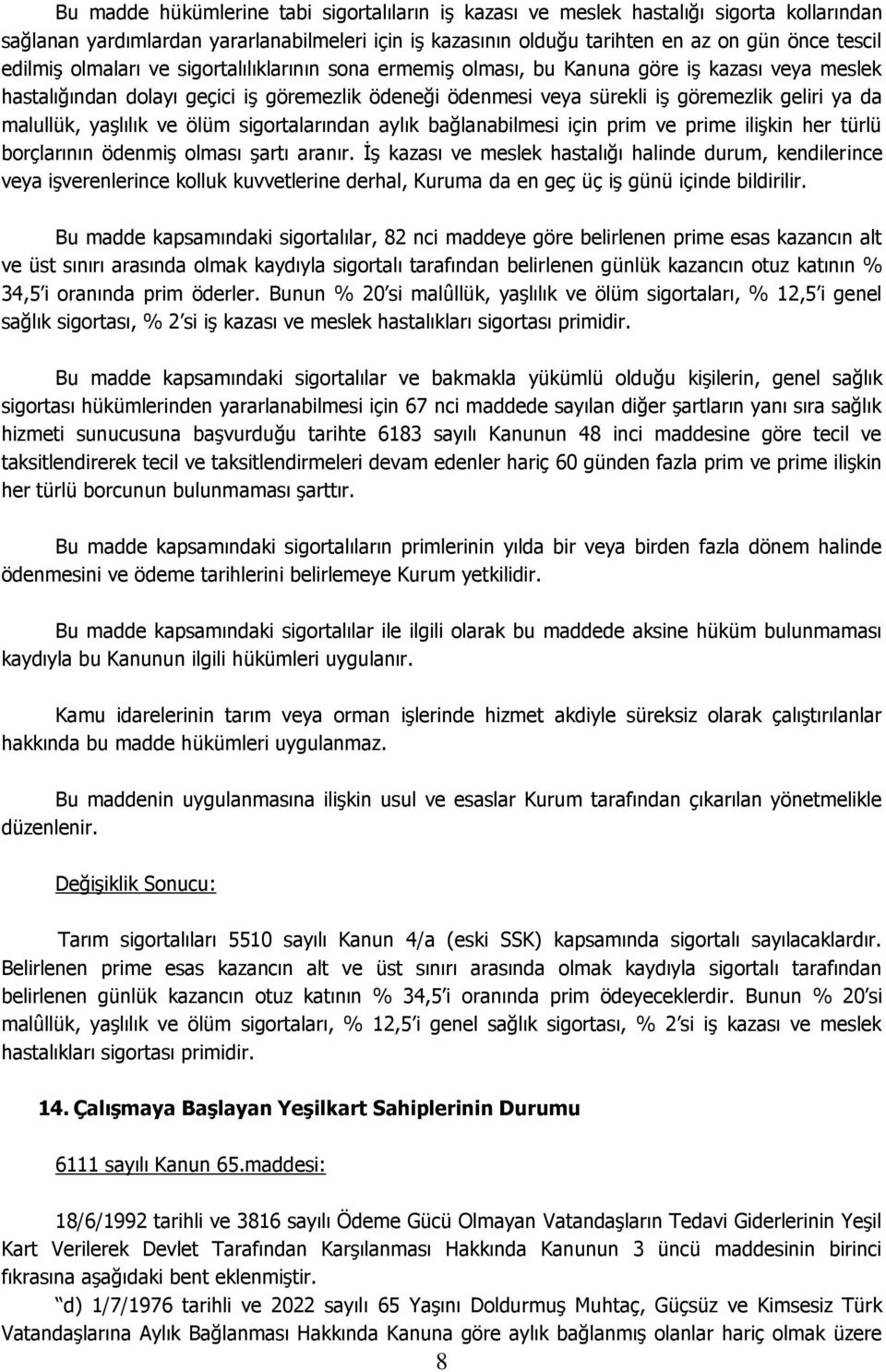 yaşlılık ve ölüm sigortalarından aylık bağlanabilmesi için prim ve prime ilişkin her türlü borçlarının ödenmiş olması şartı aranır.