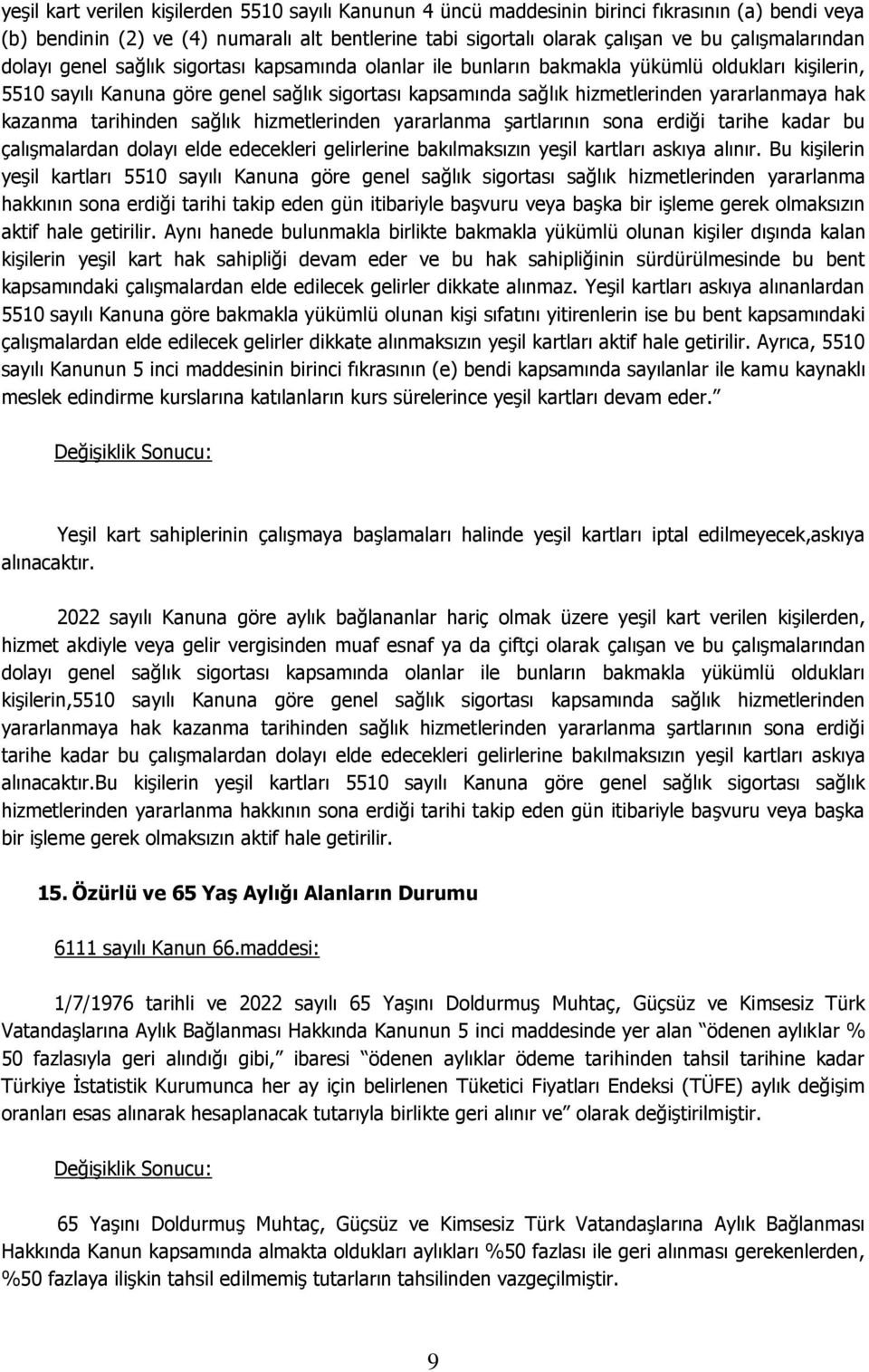 yararlanmaya hak kazanma tarihinden sağlık hizmetlerinden yararlanma şartlarının sona erdiği tarihe kadar bu çalışmalardan dolayı elde edecekleri gelirlerine bakılmaksızın yeşil kartları askıya