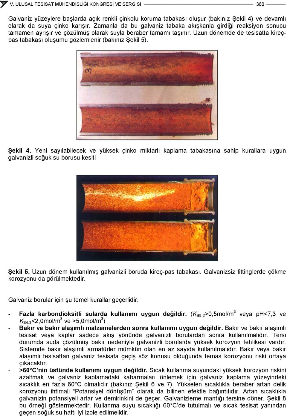 Uzun dönemde de tesisatta kireçpas tabakası oluşumu gözlemlenir (bakınız Şekil 5). Şekil 4.