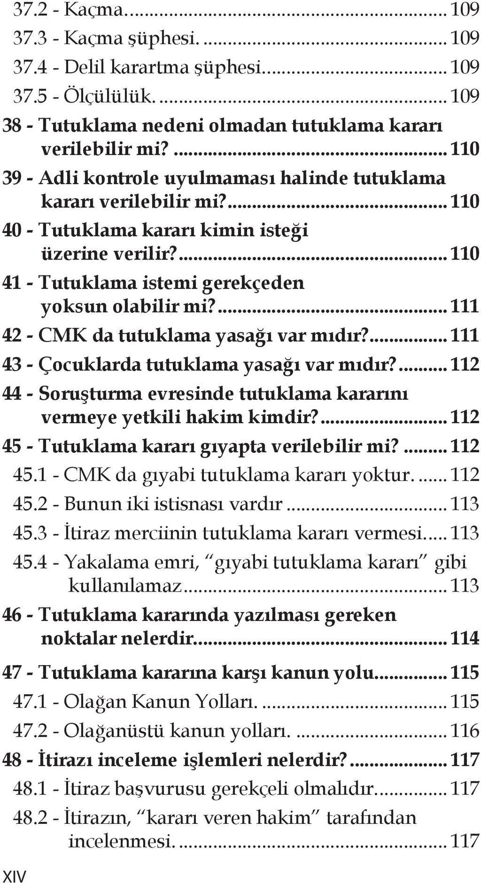 ... 111 42 - CMK da tutuklama yasağı var mıdır?... 111 43 - Çocuklarda tutuklama yasağı var mıdır?... 112 44 - Soruşturma evresinde tutuklama kararını vermeye yetkili hakim kimdir?