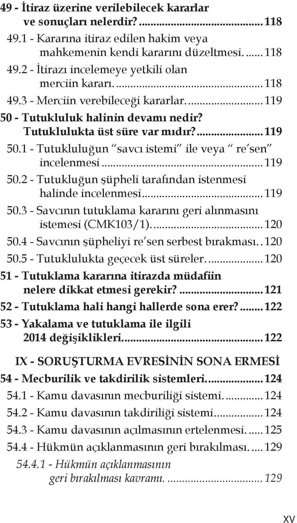 .. 119 50.3 - Savcının tutuklama kararını geri alınmasını istemesi (CMK103/1)... 120 50.4 - Savcının şüpheliyi re sen serbest bırakması... 120 50.5 - Tutuklulukta geçecek üst süreler.