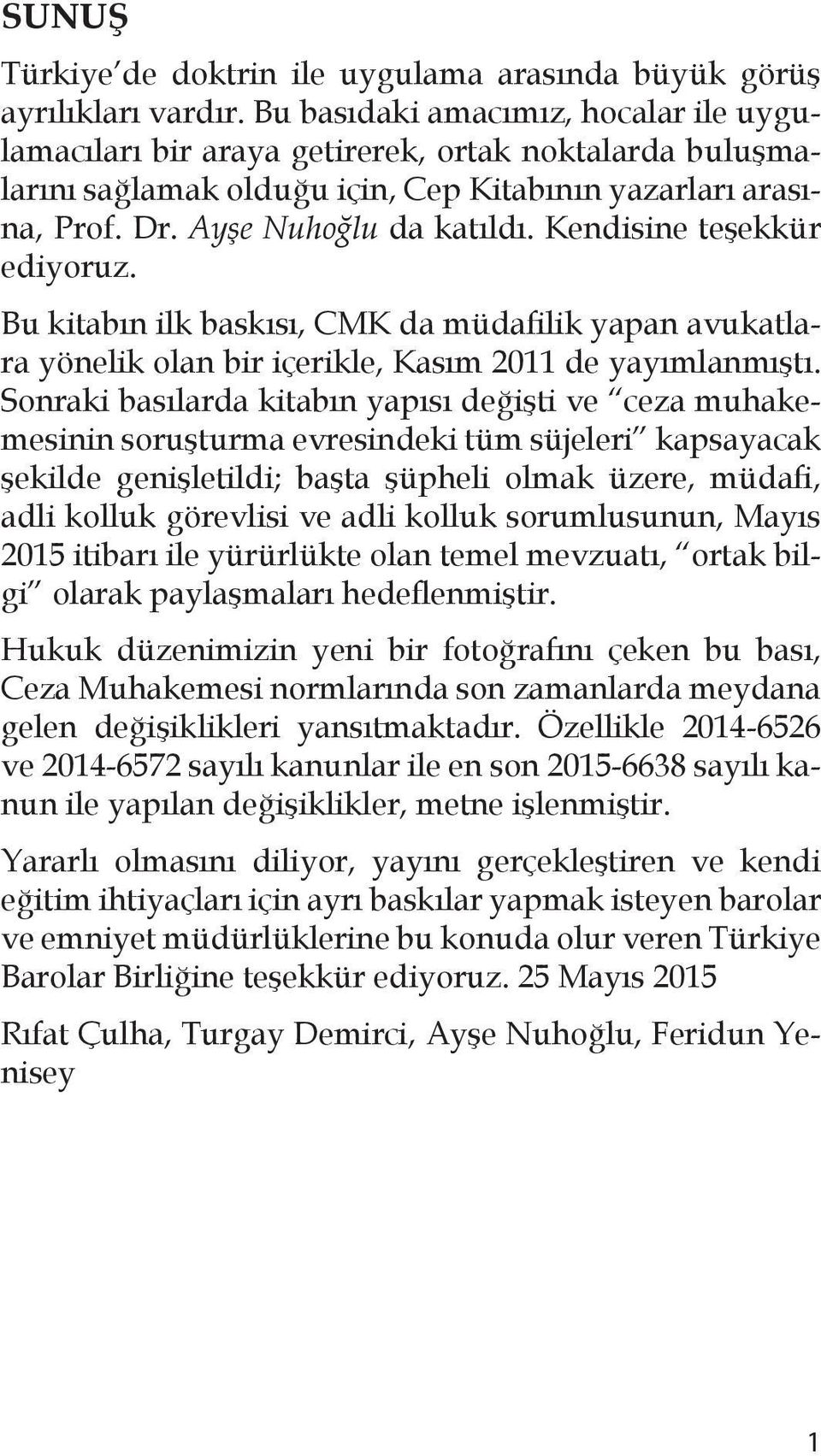 Kendisine teşekkür ediyoruz. Bu kitabın ilk baskısı, CMK da müdafilik yapan avukatlara yönelik olan bir içerikle, Kasım 2011 de yayımlanmıştı.