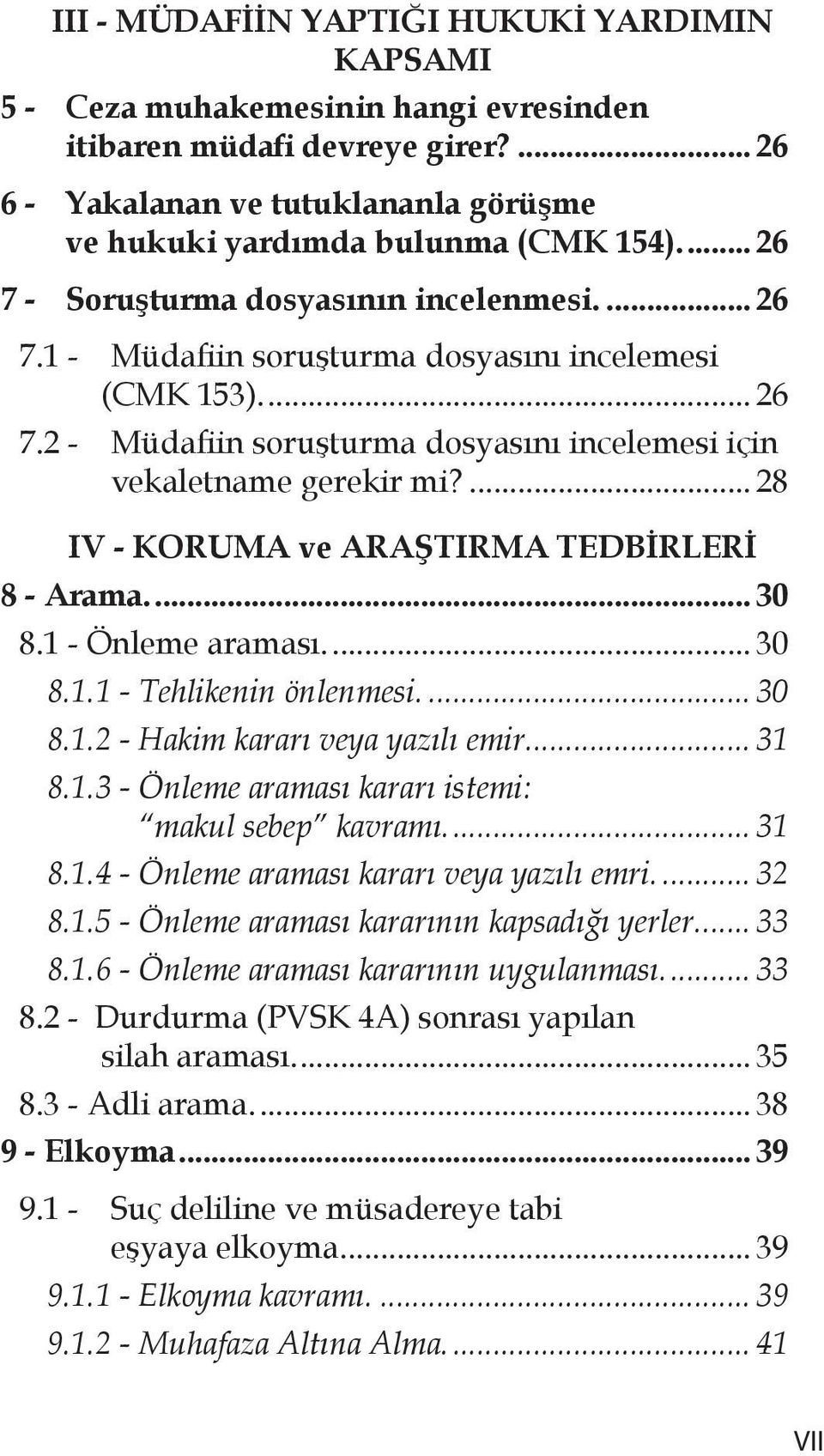 ... 28 IV - KORUMA ve ARAŞTIRMA TEDBİRLERİ 8 - Arama... 30 8.1 - Önleme araması... 30 8.1.1 - Tehlikenin önlenmesi... 30 8.1.2 - Hakim kararı veya yazılı emir... 31 8.1.3 - Önleme araması kararı istemi: makul sebep kavramı.