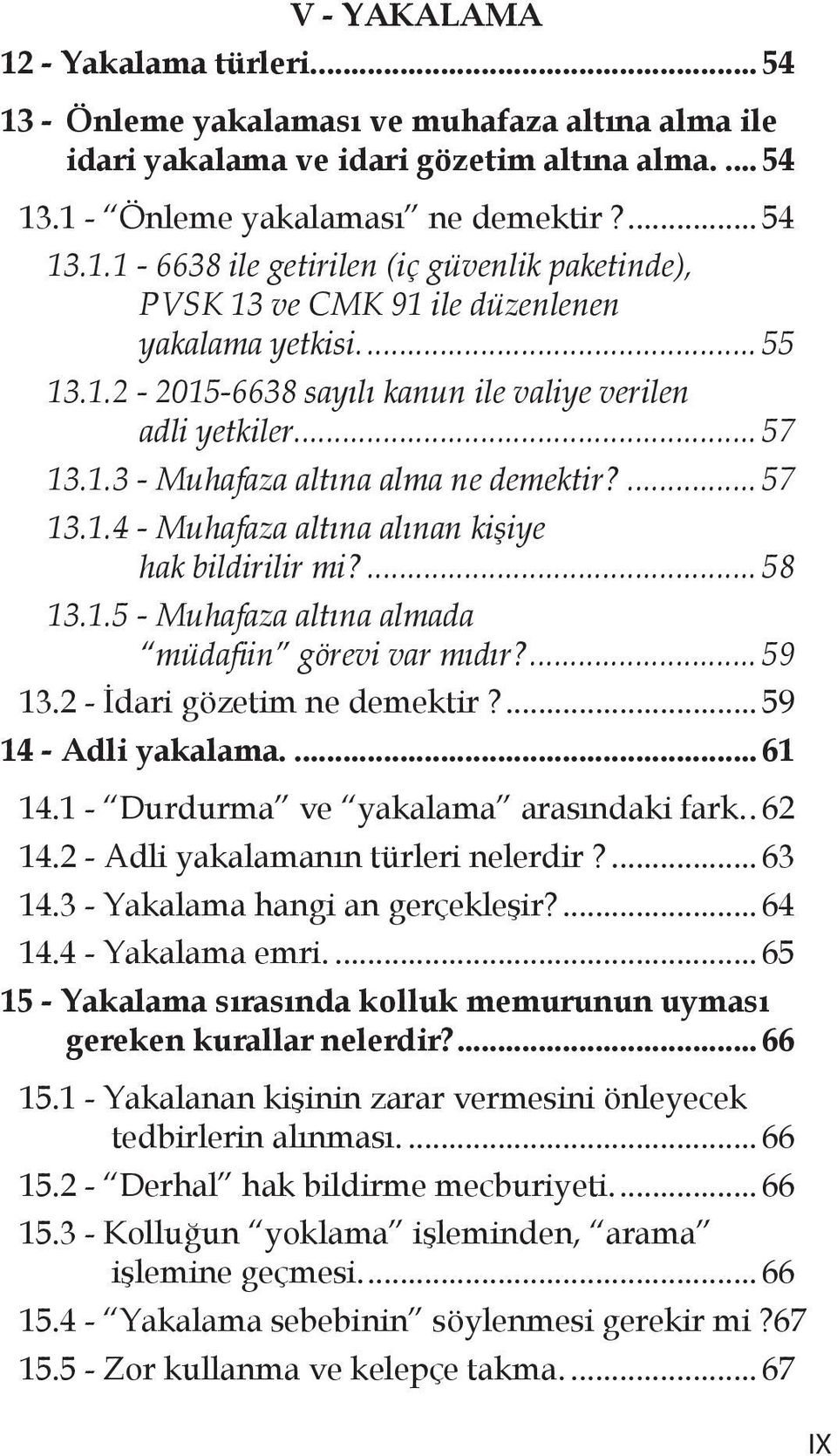 ... 59 13.2 - İdari gözetim ne demektir?... 59 14 - Adli yakalama... 61 14.1 - Durdurma ve yakalama arasındaki fark.. 62 14.2 - Adli yakalamanın türleri nelerdir?... 63 14.