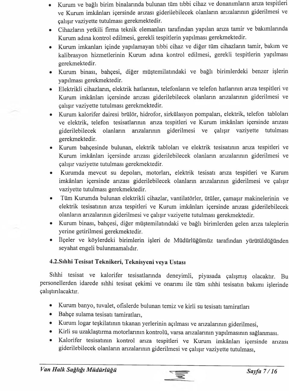 Kurum imkanları içinde yapılamayan tıbbi cihaz ve diğer tüm cihazların tamir, bakım ve kalibrasyon hizmetlerinin Kurum adına kontrol edilmesi, gerekli tespitlerin yapılması gerekmektedir.