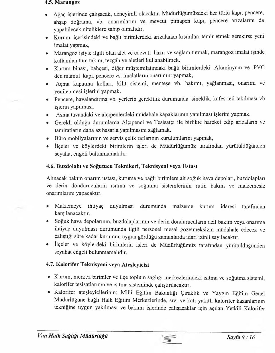 Kurum içerisindeki ve bağlı birimlerdeki arızalanan kısımları tamir etmek gerekirse yeni imalat yapmak, Marangoz işiyle ilgili olan alet ve edevatı hazır ve sağlam tutmak, marangoz imalat işinde