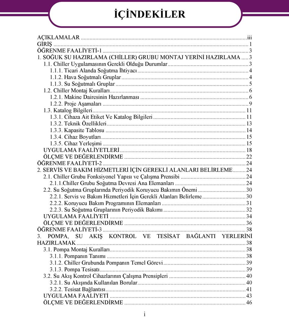 ..11 1.3.1. Cihaza Ait Etiket Ve Katalog Bilgileri...11 1.3.2. Teknik Özellikleri...13 1.3.3. Kapasite Tablosu...14 1.3.4. Cihaz Boyutları...15 1.3.5. Cihaz Yerleşimi...15 UYGULAMA FAALİYETLERİ.