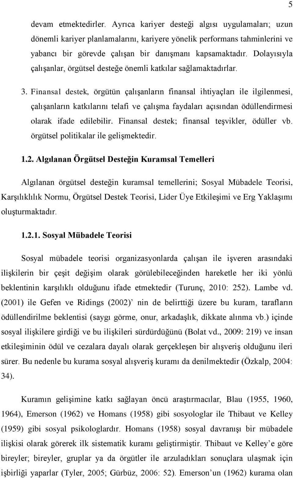 Dolayısıyla çalışanlar, örgütsel desteğe önemli katkılar sağlamaktadırlar. 3.