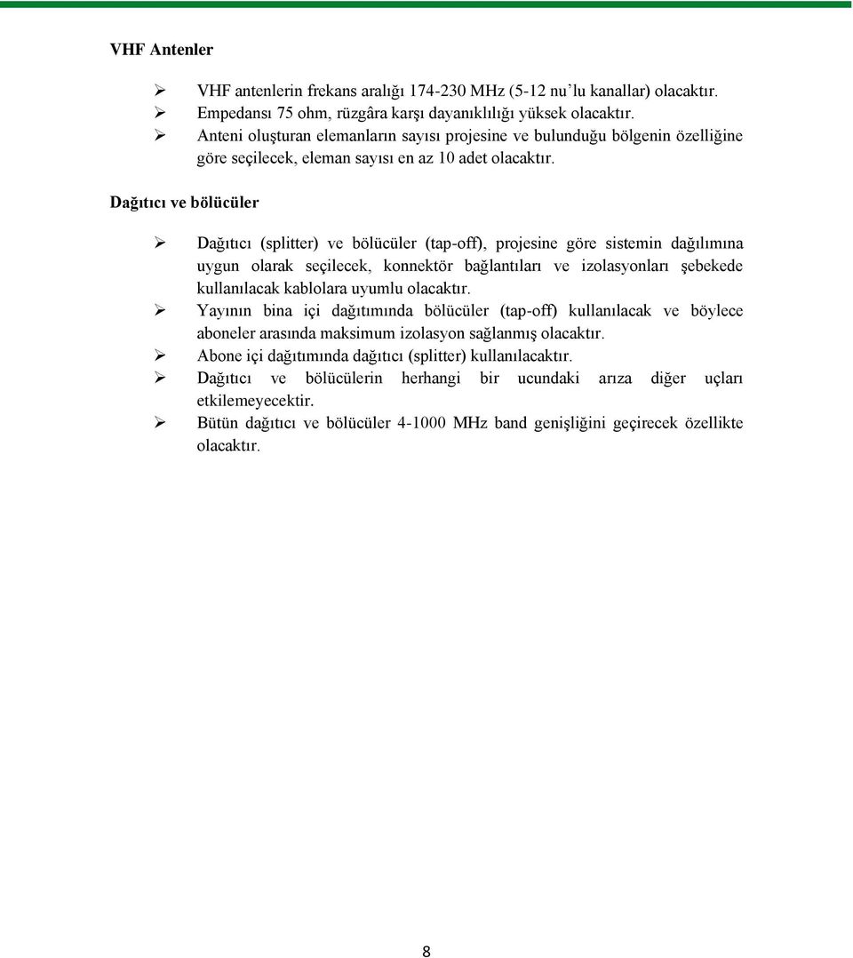 Dağıtıcı ve bölücüler Dağıtıcı (splitter) ve bölücüler (tap-off), projesine göre sistemin dağılımına uygun olarak seçilecek, konnektör bağlantıları ve izolasyonları Ģebekede kullanılacak kablolara