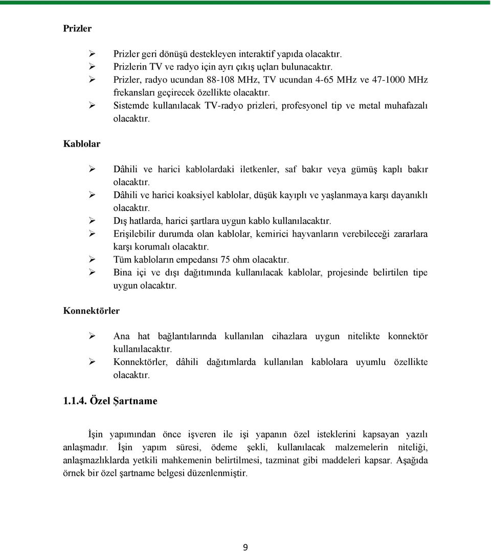 Dâhili ve harici kablolardaki iletkenler, saf bakır veya gümüģ kaplı bakır olacaktır. Dâhili ve harici koaksiyel kablolar, düģük kayıplı ve yaģlanmaya karģı dayanıklı olacaktır.